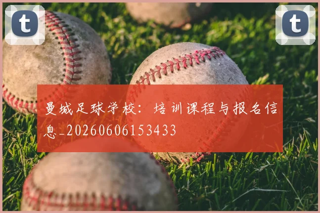 曼城足球学校：培训课程与报名信息_20260606153433