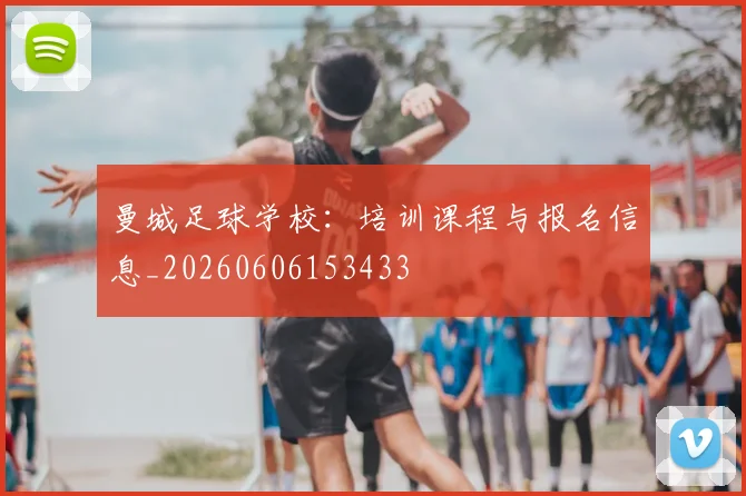 曼城足球学校:培训课程与报名信息_20260606153433