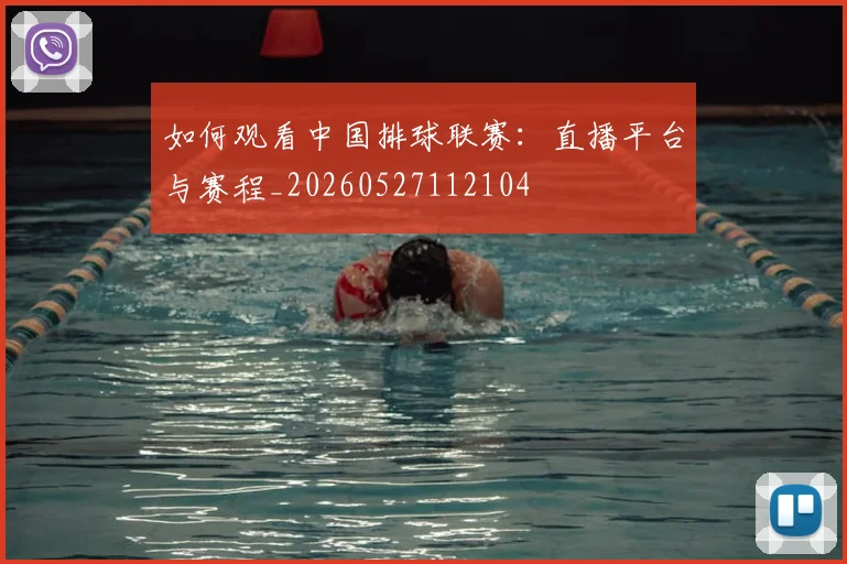 如何观看中国排球联赛：直播平台与赛程_20260527112104